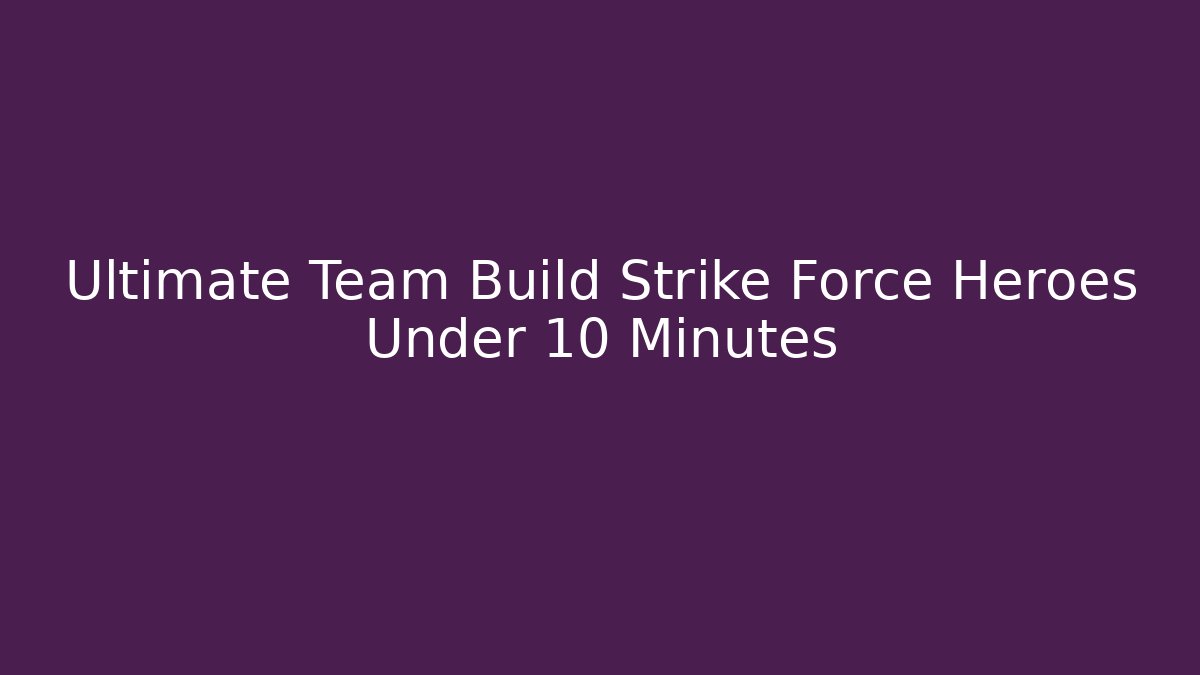 Ultimate Team Build Strike Force Heroes Under 10 Minutes