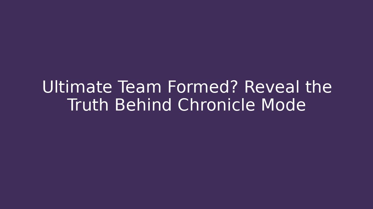 Ultimate Team Formed? Reveal the Truth Behind Chronicle Mode