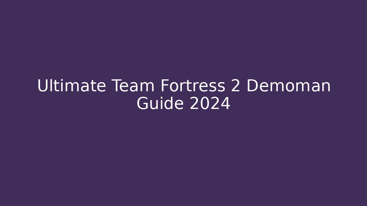 Ultimate Team Fortress 2 Demoman Guide 2024