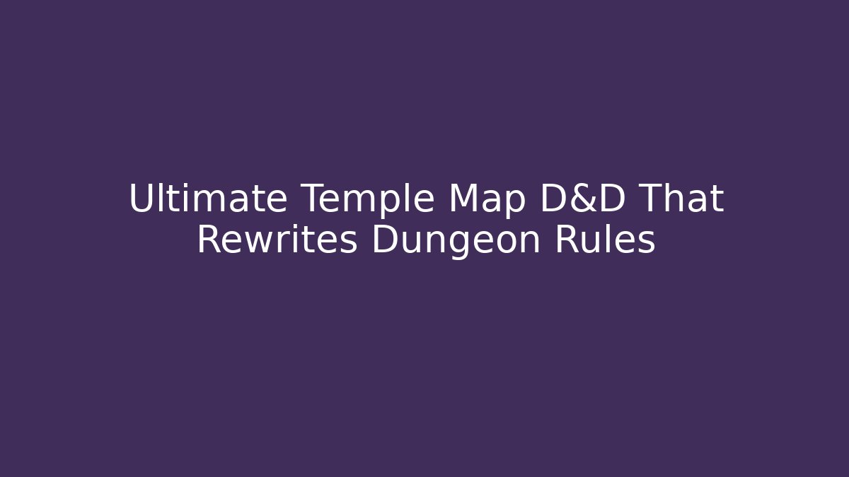 Ultimate Temple Map D&D That Rewrites Dungeon Rules