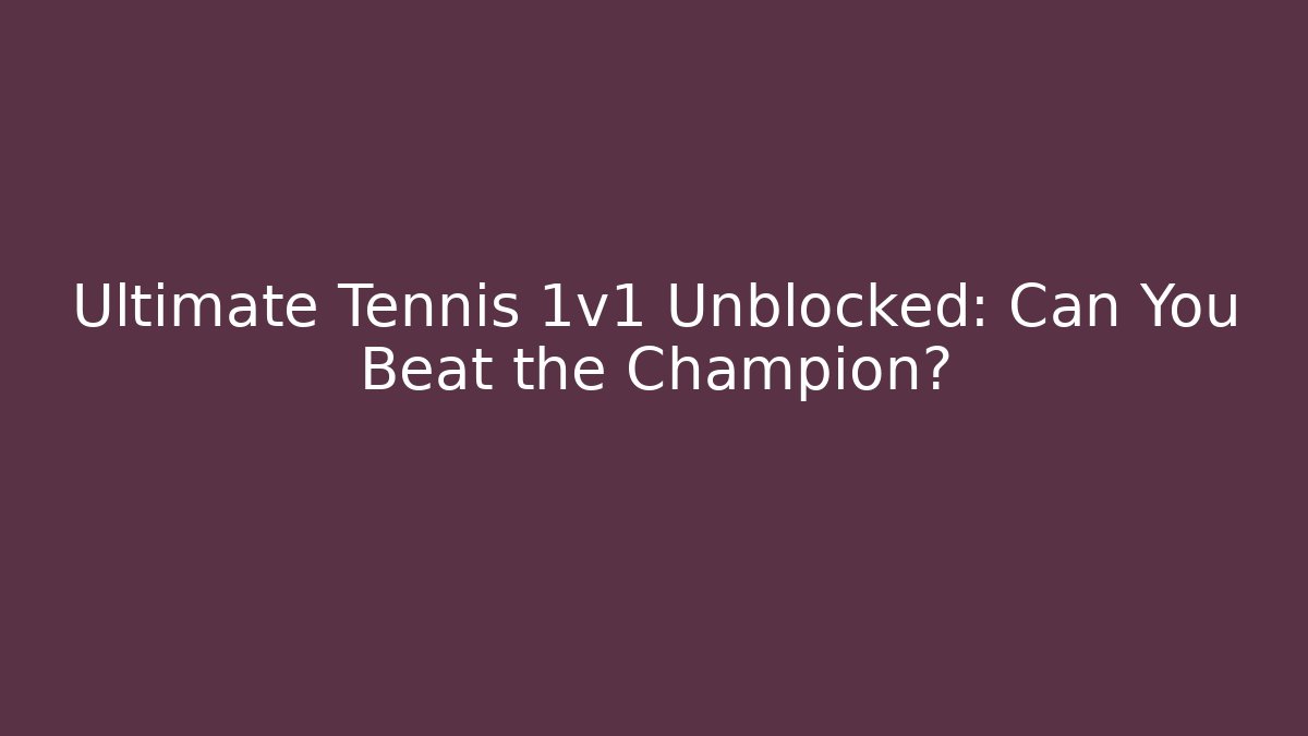 Ultimate Tennis 1v1 Unblocked: Can You Beat the Champion?