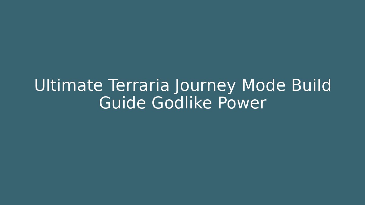 Ultimate Terraria Journey Mode Build Guide Godlike Power