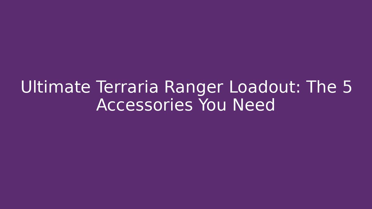 Ultimate Terraria Ranger Loadout: The 5 Accessories You Need