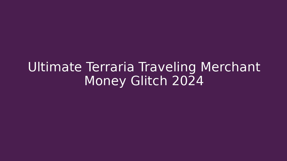 Ultimate Terraria Traveling Merchant Money Glitch 2024