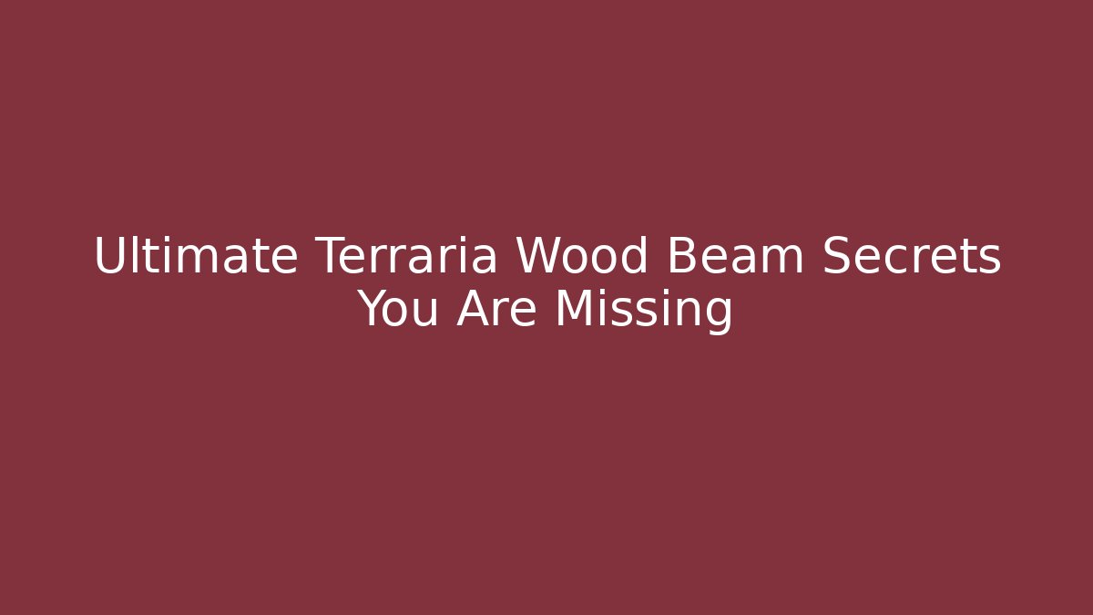 Ultimate Terraria Wood Beam Secrets You Are Missing