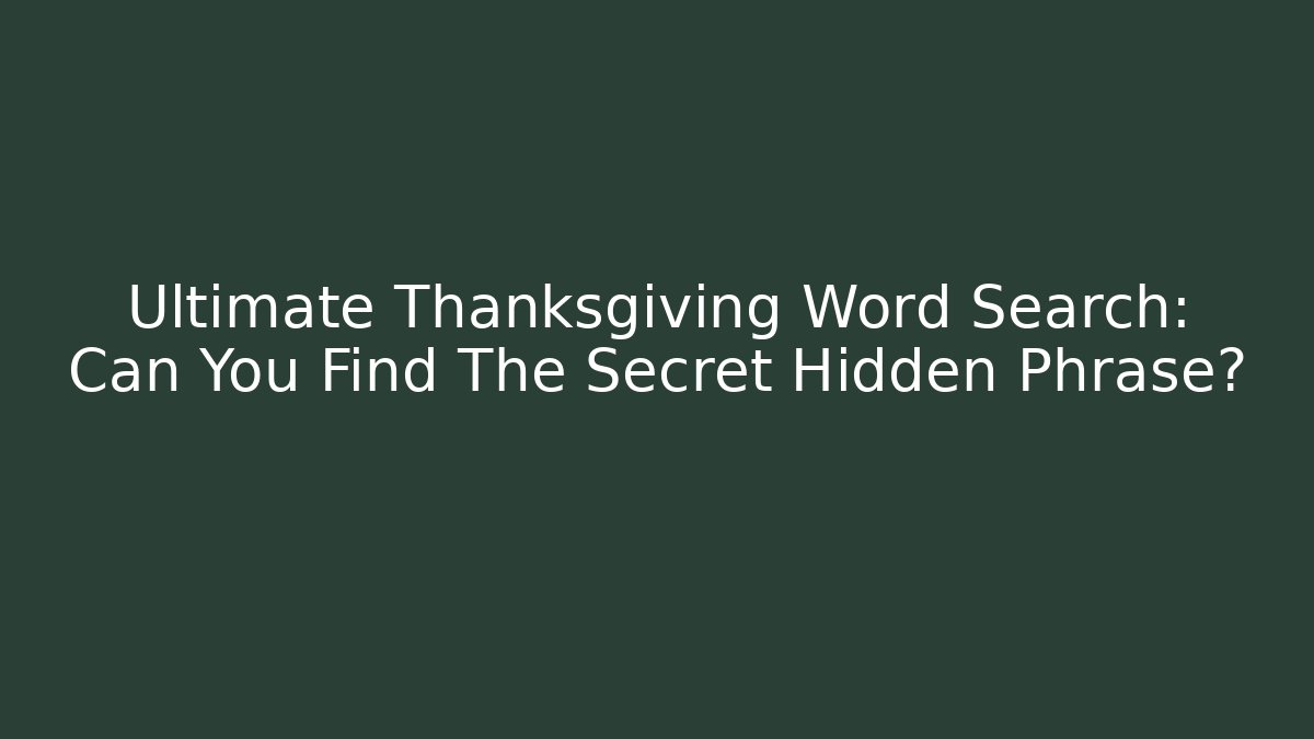 Ultimate Thanksgiving Word Search: Can You Find The Secret Hidden Phrase?