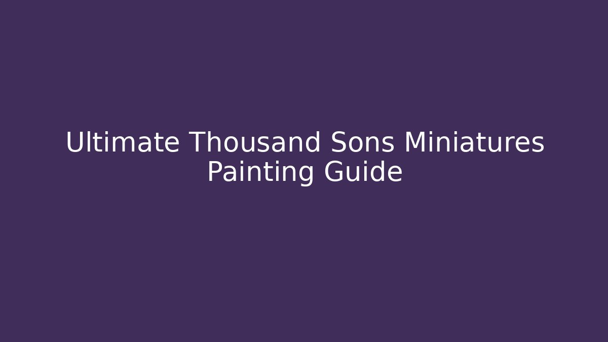 Ultimate Thousand Sons Miniatures Painting Guide - Critter Realm