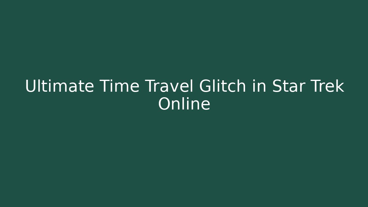 Ultimate Time Travel Glitch in Star Trek Online - Critter Realm