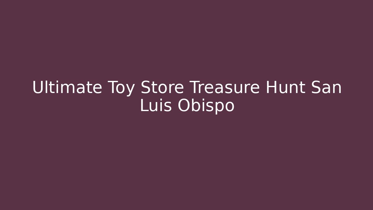 Ultimate Toy Store Treasure Hunt San Luis Obispo - Critter Realm