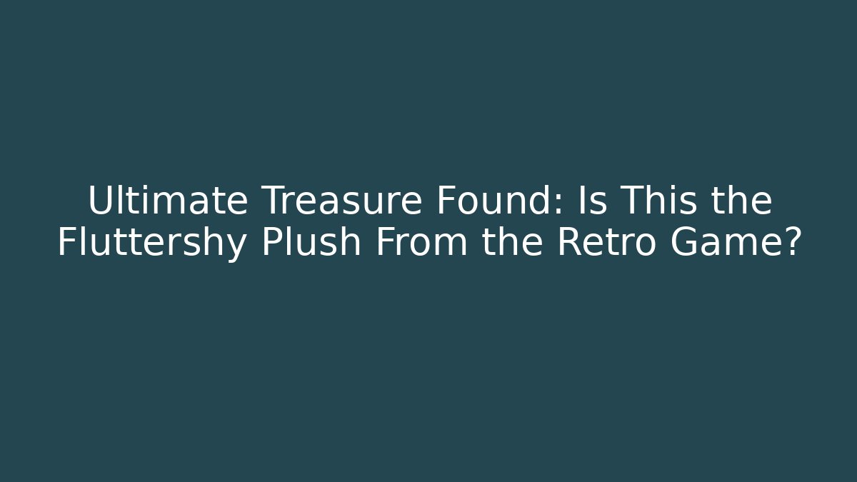 Ultimate Treasure Found: Is This the Fluttershy Plush From the Retro Game?