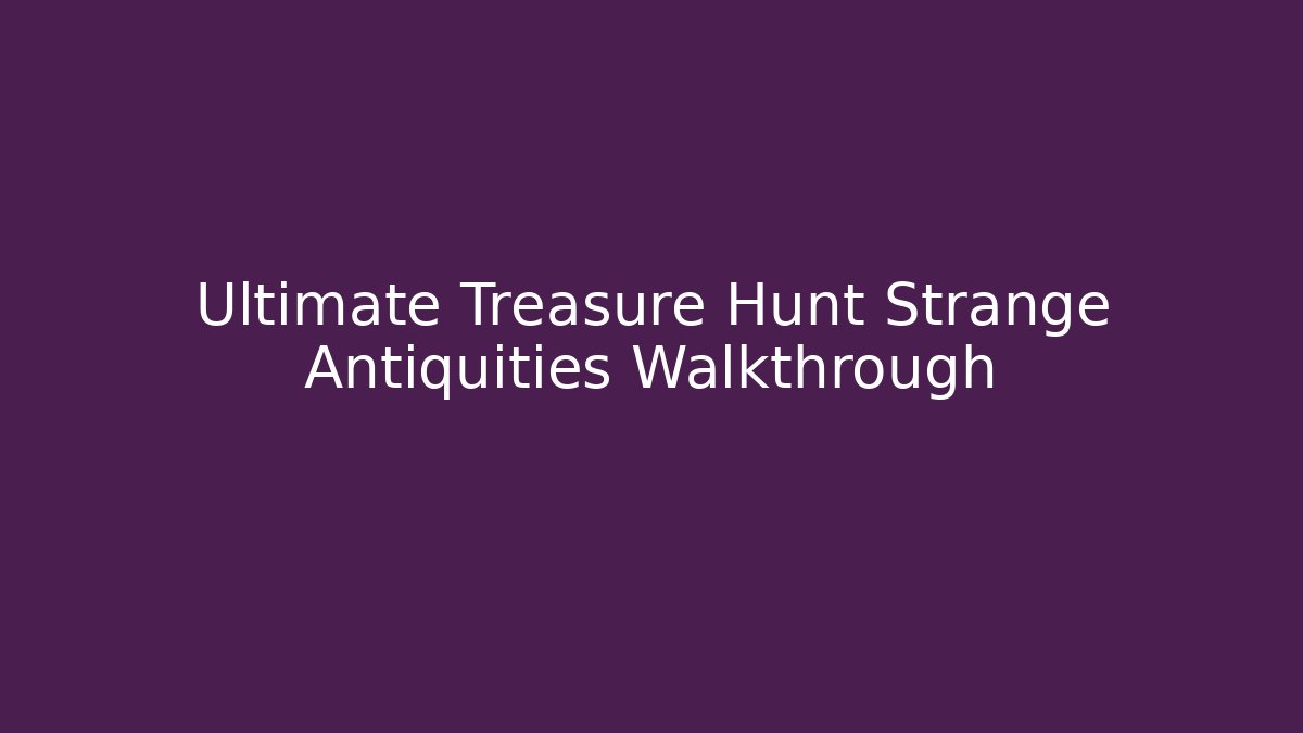 Ultimate Treasure Hunt Strange Antiquities Walkthrough - Critter Realm
