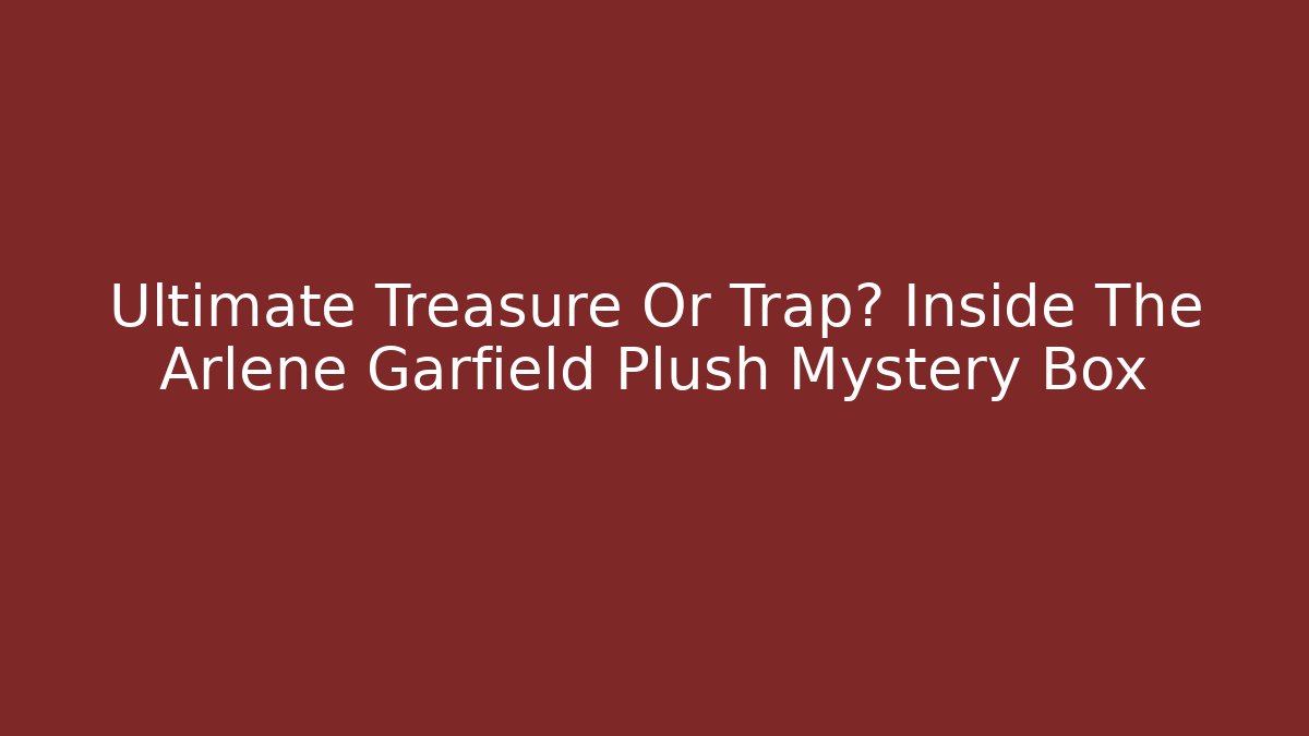 Ultimate Treasure Or Trap? Inside The Arlene Garfield Plush Mystery Box