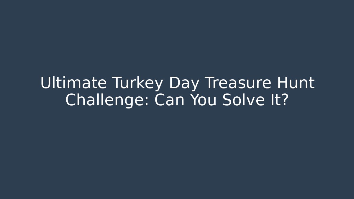 Ultimate Turkey Day Treasure Hunt Challenge: Can You Solve It? - Critter Realm