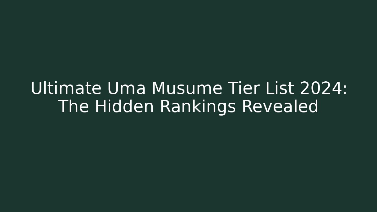 Ultimate Uma Musume Tier List 2024: The Hidden Rankings Revealed