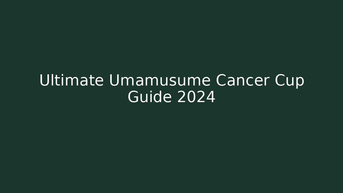 Ultimate Umamusume Cancer Cup Guide 2024