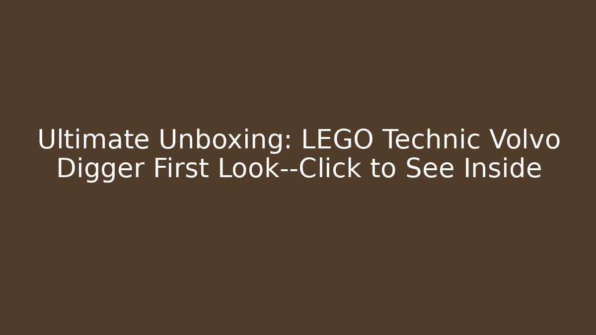Ultimate Unboxing: LEGO Technic Volvo Digger First Look—Click to See Inside
