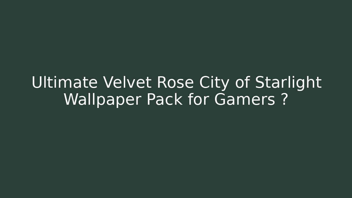 Ultimate Velvet Rose City of Starlight Wallpaper Pack for Gamers 🔥