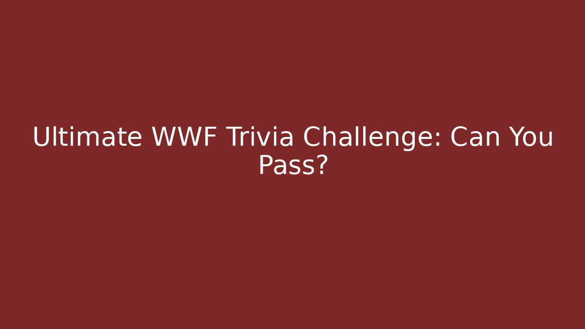 Ultimate WWF Trivia Challenge: Can You Pass?