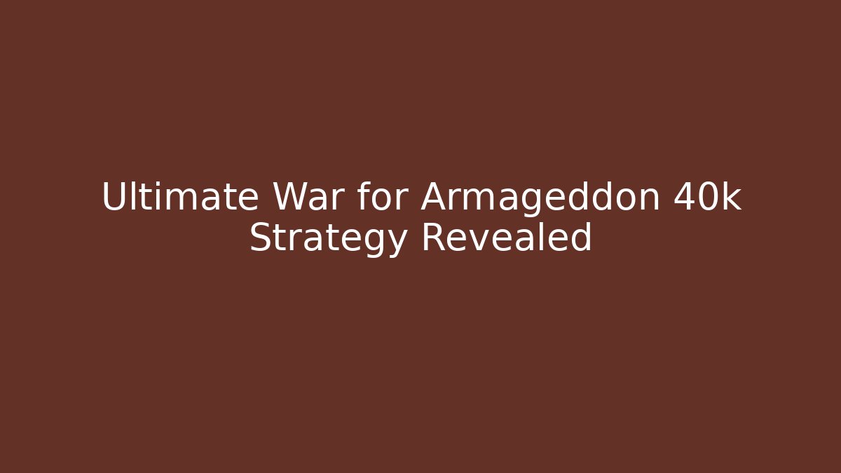 Ultimate War for Armageddon 40k Strategy Revealed - Critter Realm