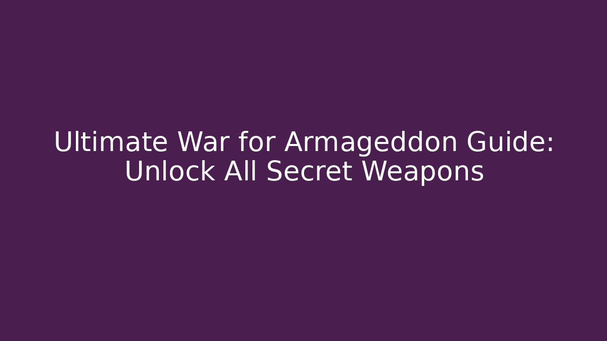 Ultimate War for Armageddon Guide: Unlock All Secret Weapons