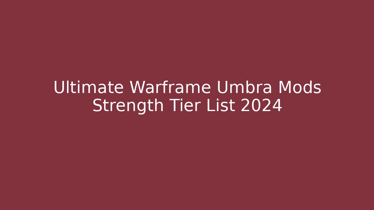 Ultimate Warframe Umbra Mods Strength Tier List 2024 - Critter Realm