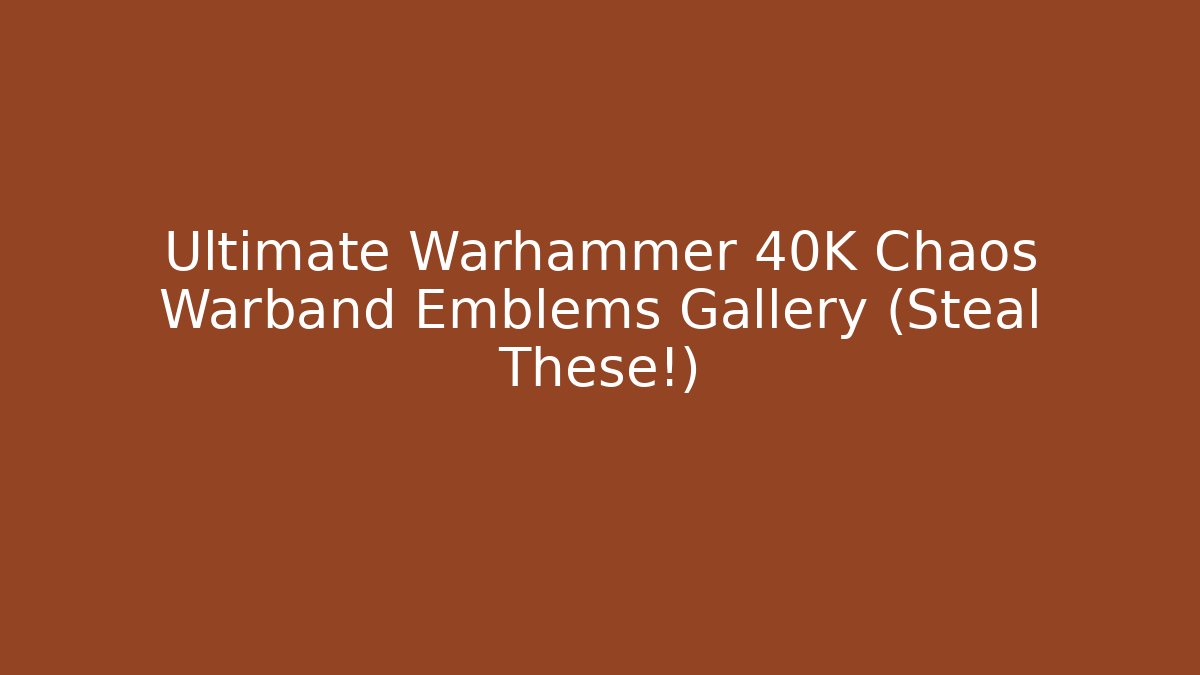 Ultimate Warhammer 40K Chaos Warband Emblems Gallery (Steal These!)