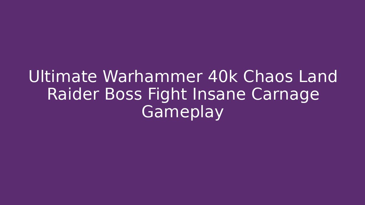 Ultimate Warhammer 40k Chaos Land Raider Boss Fight Insane Carnage Gameplay