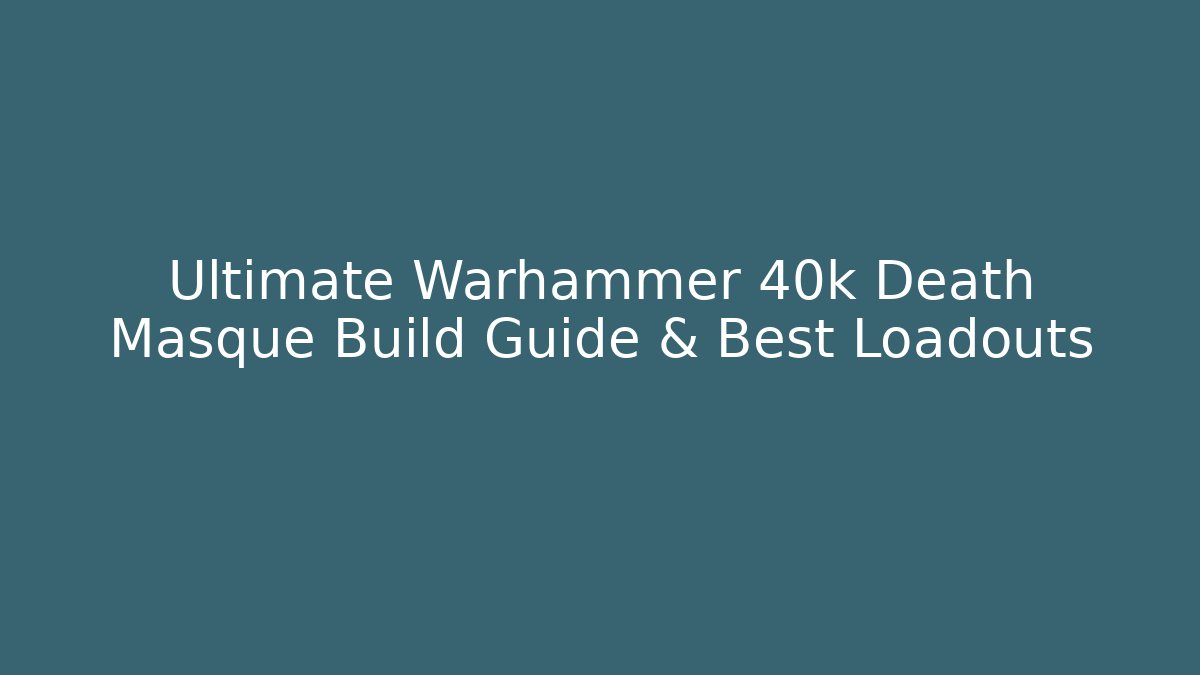 Ultimate Warhammer 40k Death Masque Build Guide & Best Loadouts