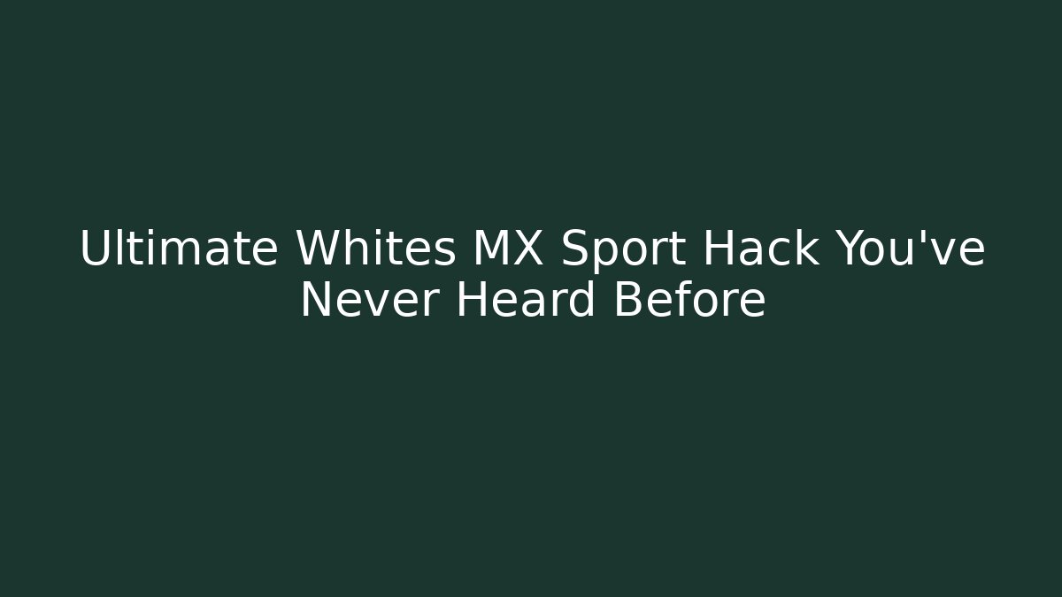 Ultimate Whites MX Sport Hack You’ve Never Heard Before