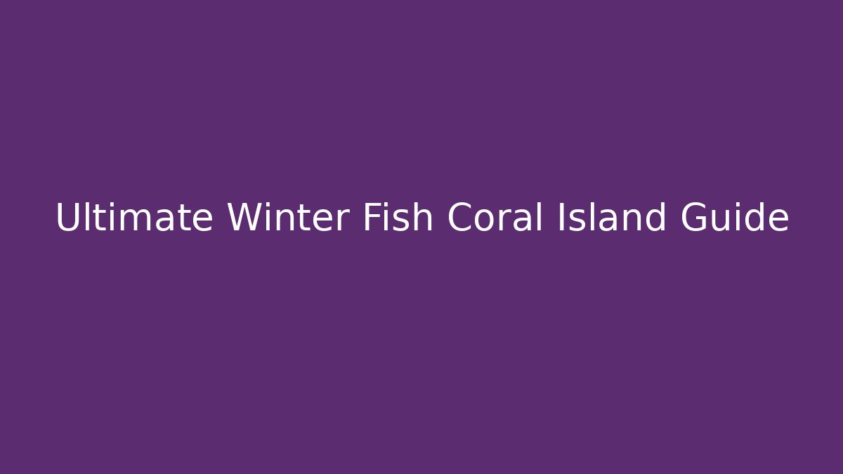 Ultimate Winter Fish Coral Island Guide - Critter Realm