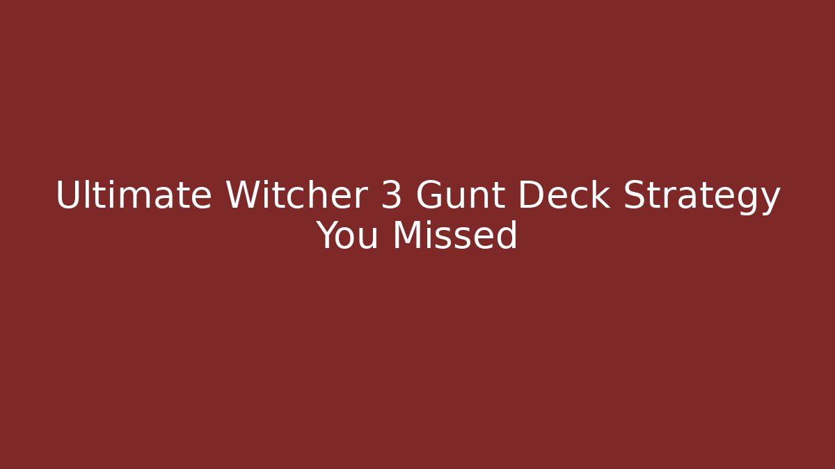 Ultimate Witcher 3 Gunt Deck Strategy You Missed