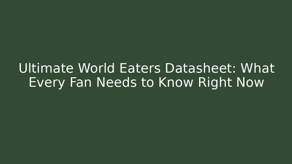 Ultimate World Eaters Datasheet: What Every Fan Needs to Know Right Now
