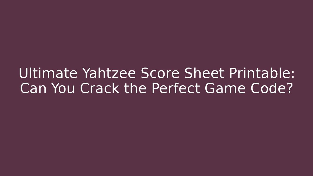 Ultimate Yahtzee Score Sheet Printable: Can You Crack the Perfect Game Code?
