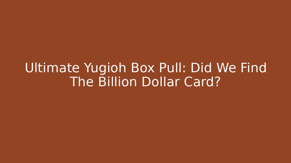 Ultimate Yugioh Box Pull: Did We Find The Billion Dollar Card?