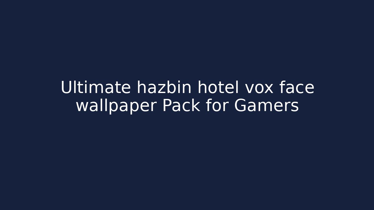 Ultimate hazbin hotel vox face wallpaper Pack for Gamers