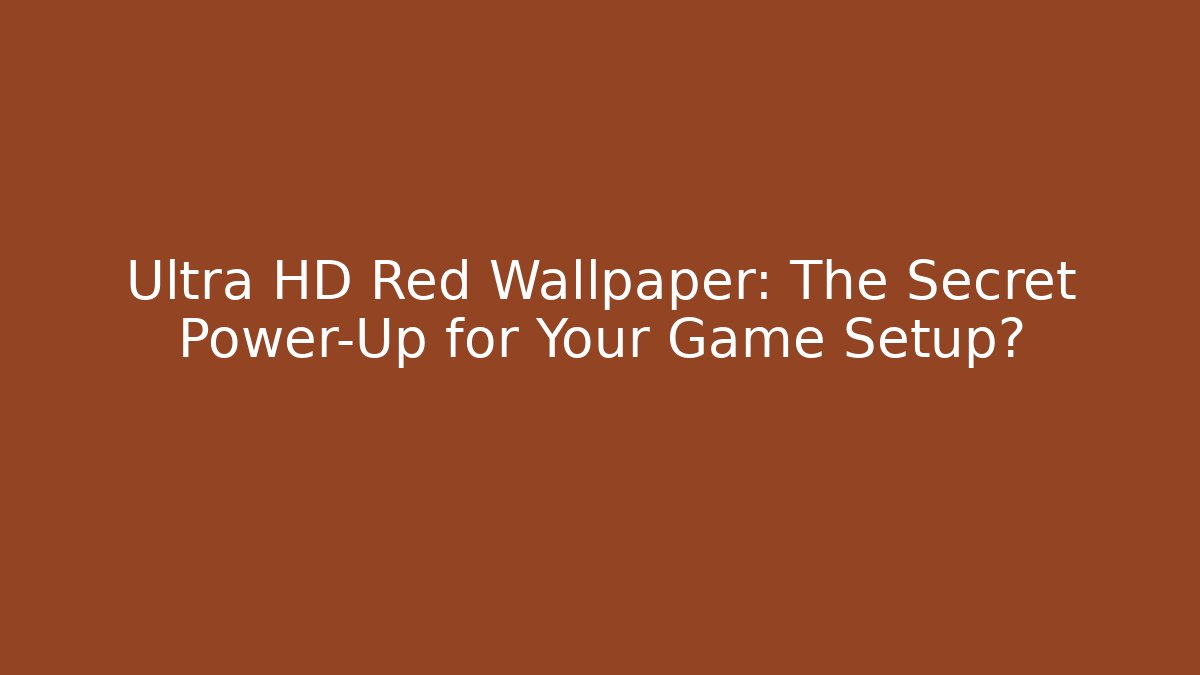 Ultra HD Red Wallpaper: The Secret Power-Up for Your Game Setup?