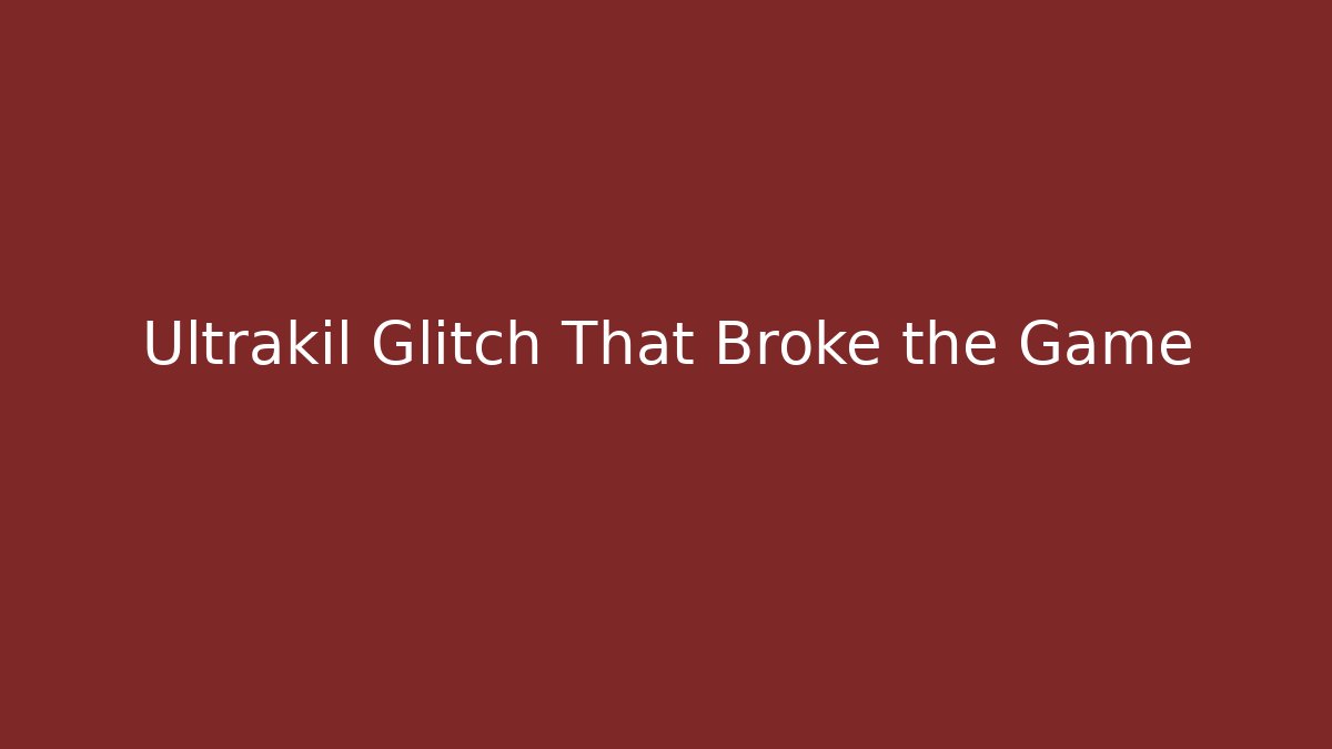Ultrakil Glitch That Broke the Game