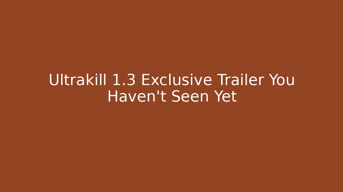 Ultrakill 1.3 Exclusive Trailer You Haven't Seen Yet