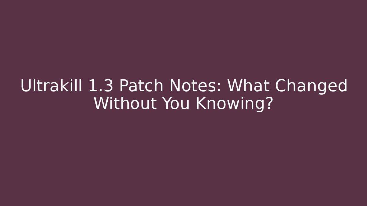 Ultrakill 1.3 Patch Notes: What Changed Without You Knowing?