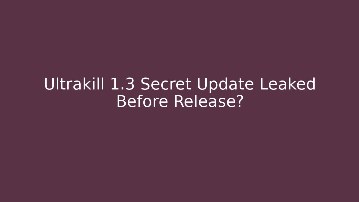 Ultrakill 1.3 Secret Update Leaked Before Release?