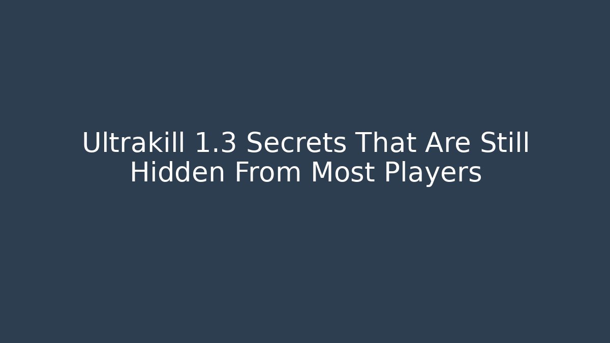 Ultrakill 1.3 Secrets That Are Still Hidden From Most Players
