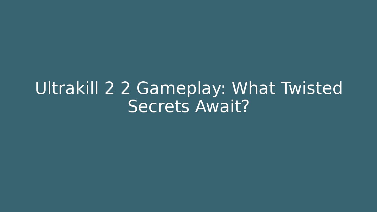 Ultrakill 2 2 Gameplay: What Twisted Secrets Await?
