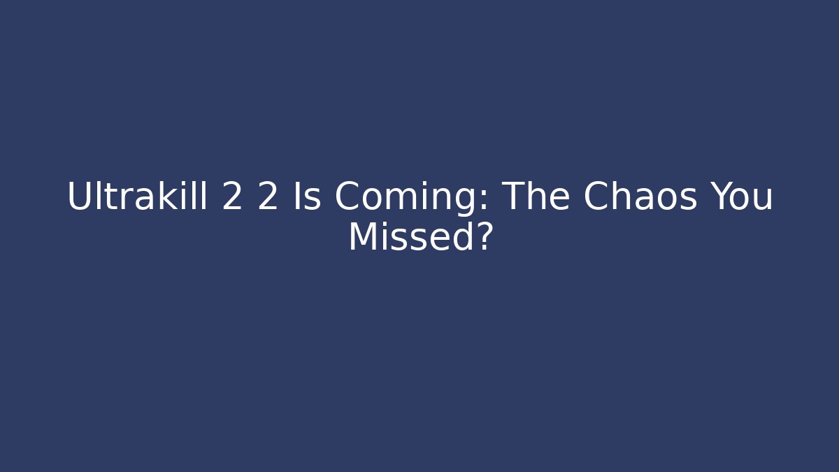 Ultrakill 2 2 Is Coming: The Chaos You Missed?