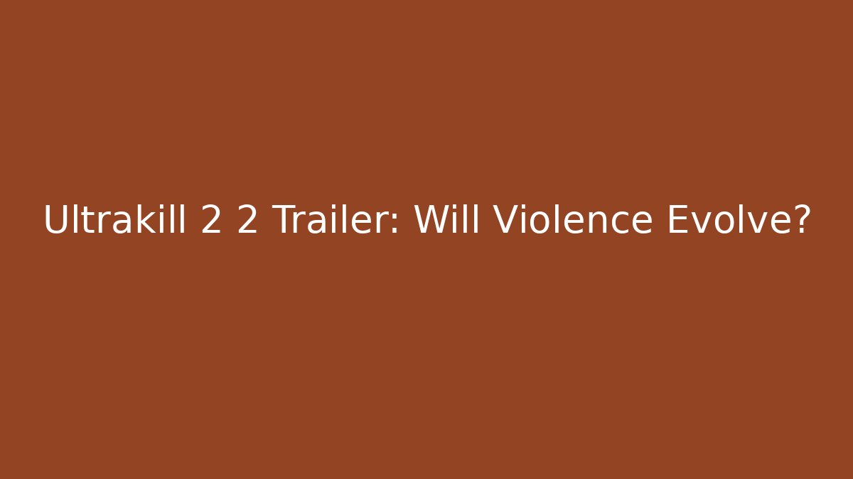 Ultrakill 2 2 Trailer: Will Violence Evolve? - Critter Realm