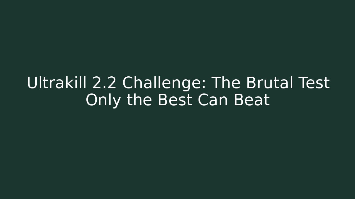 Ultrakill 2.2 Challenge: The Brutal Test Only the Best Can Beat