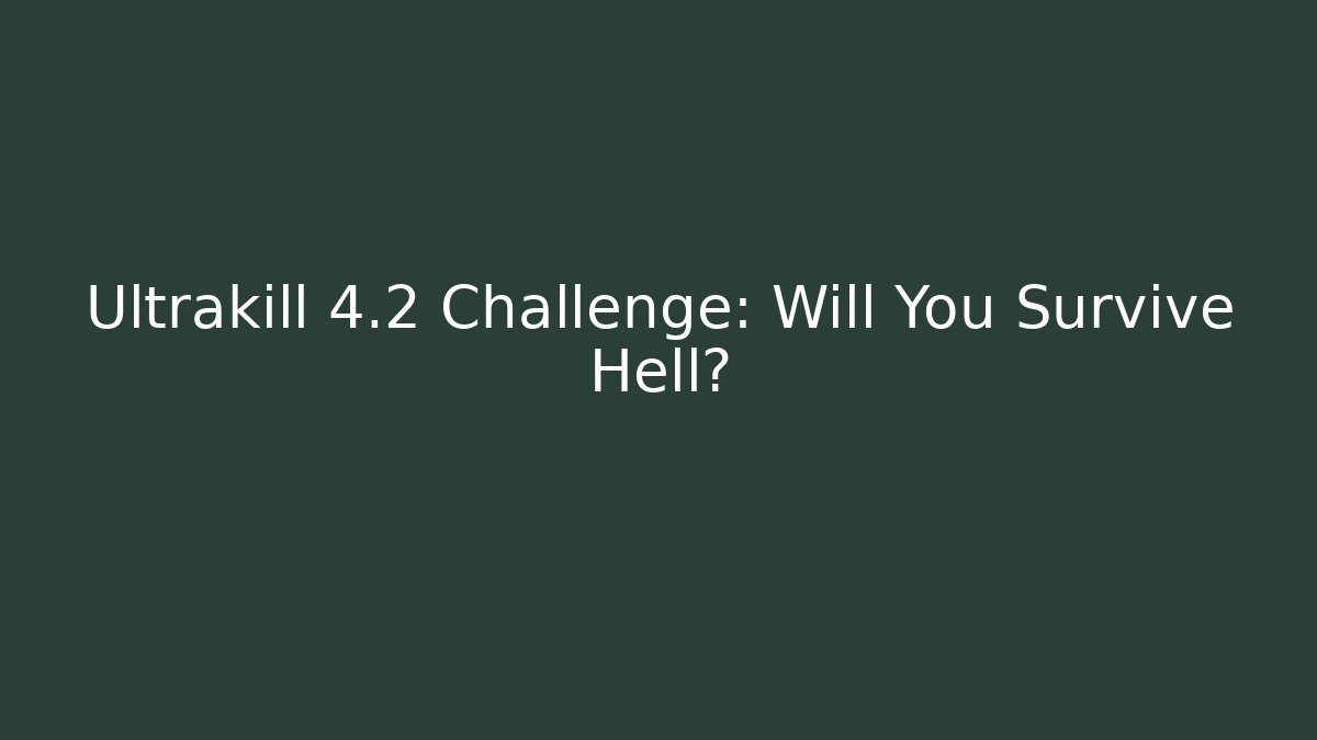 Ultrakill 4.2 Challenge: Will You Survive Hell?