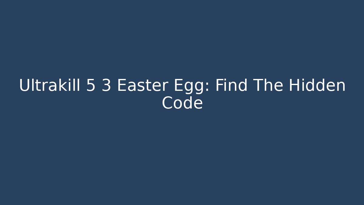 Ultrakill 5 3 Easter Egg: Find The Hidden Code