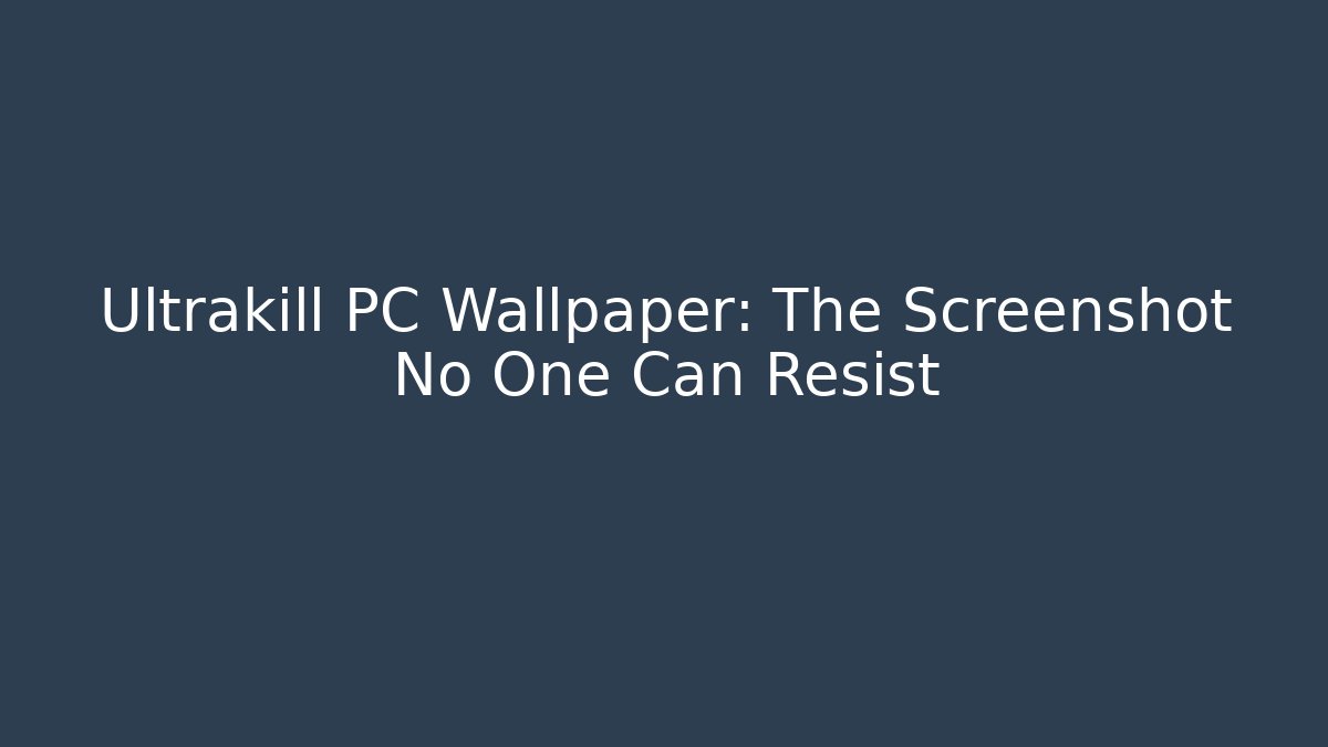 Ultrakill PC Wallpaper: The Screenshot No One Can Resist