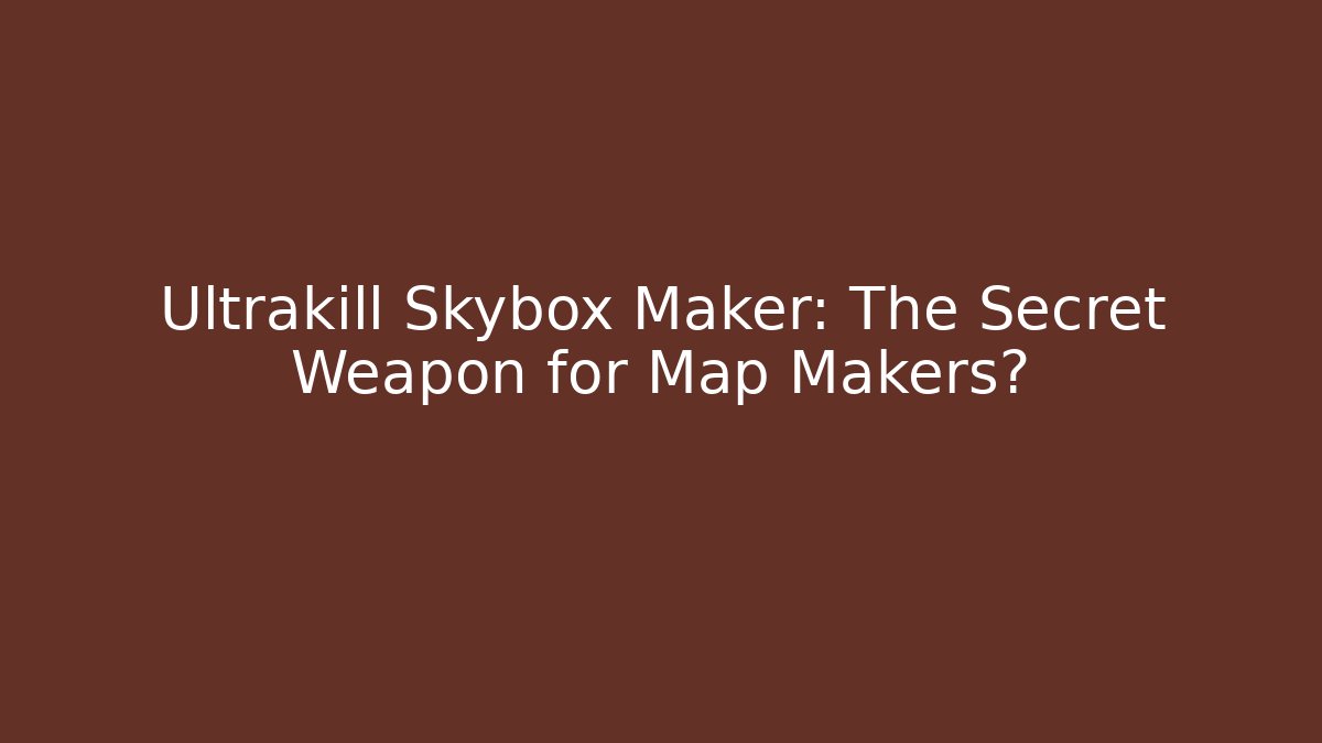 Ultrakill Skybox Maker: The Secret Weapon for Map Makers?