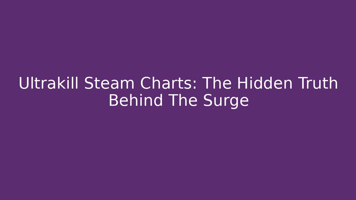 Ultrakill Steam Charts: The Hidden Truth Behind The Surge